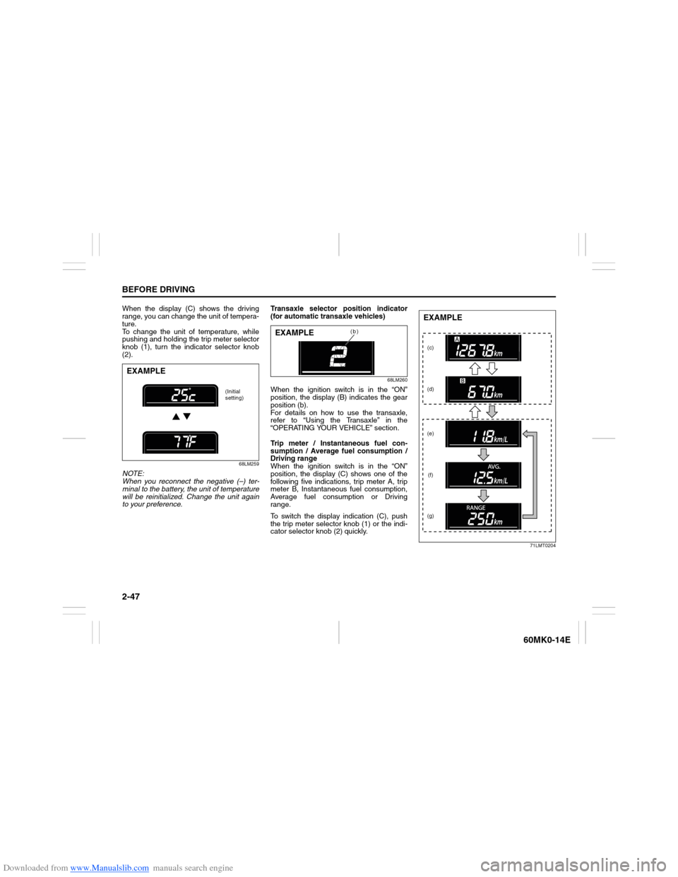 SUZUKI ERTIGA 2013 1.G Repair Manual Downloaded from www.Manualslib.com manuals search engine 2-47BEFORE DRIVING
60MK0-14E
When the display (C) shows the driving
range, you can change the unit of tempera-
ture.
To change the unit of temp SUZUKI ERTIGA 2013 1.G Repair Manual Downloaded from www.Manualslib.com manuals search engine 2-47BEFORE DRIVING
60MK0-14E
When the display (C) shows the driving
range, you can change the unit of tempera-
ture.
To change the unit of temp