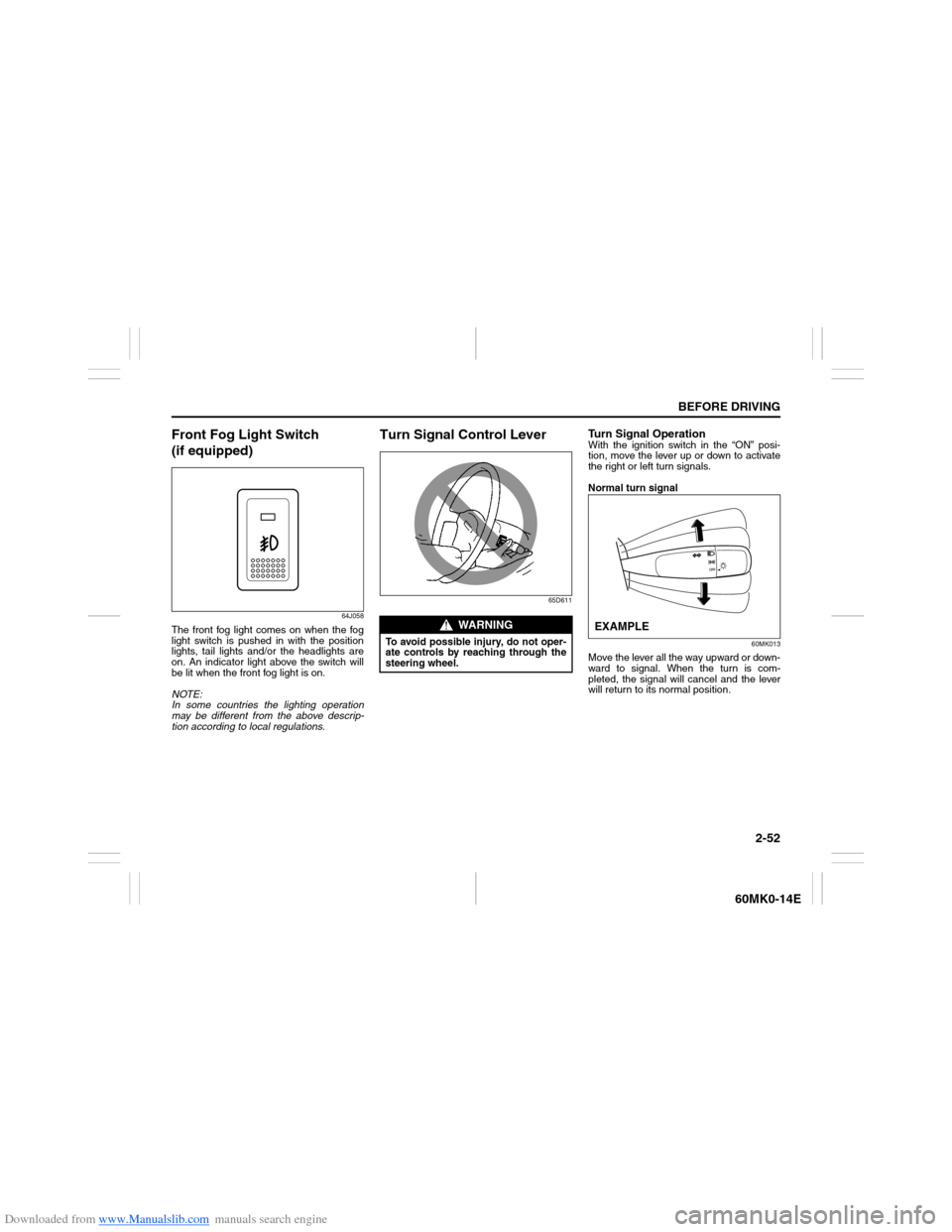 SUZUKI ERTIGA 2013 1.G Repair Manual Downloaded from www.Manualslib.com manuals search engine 2-52
BEFORE DRIVING
60MK0-14E
Front Fog Light Switch 
(if equipped)
64J058
The front fog light comes on when the fog
light switch is pushed in 