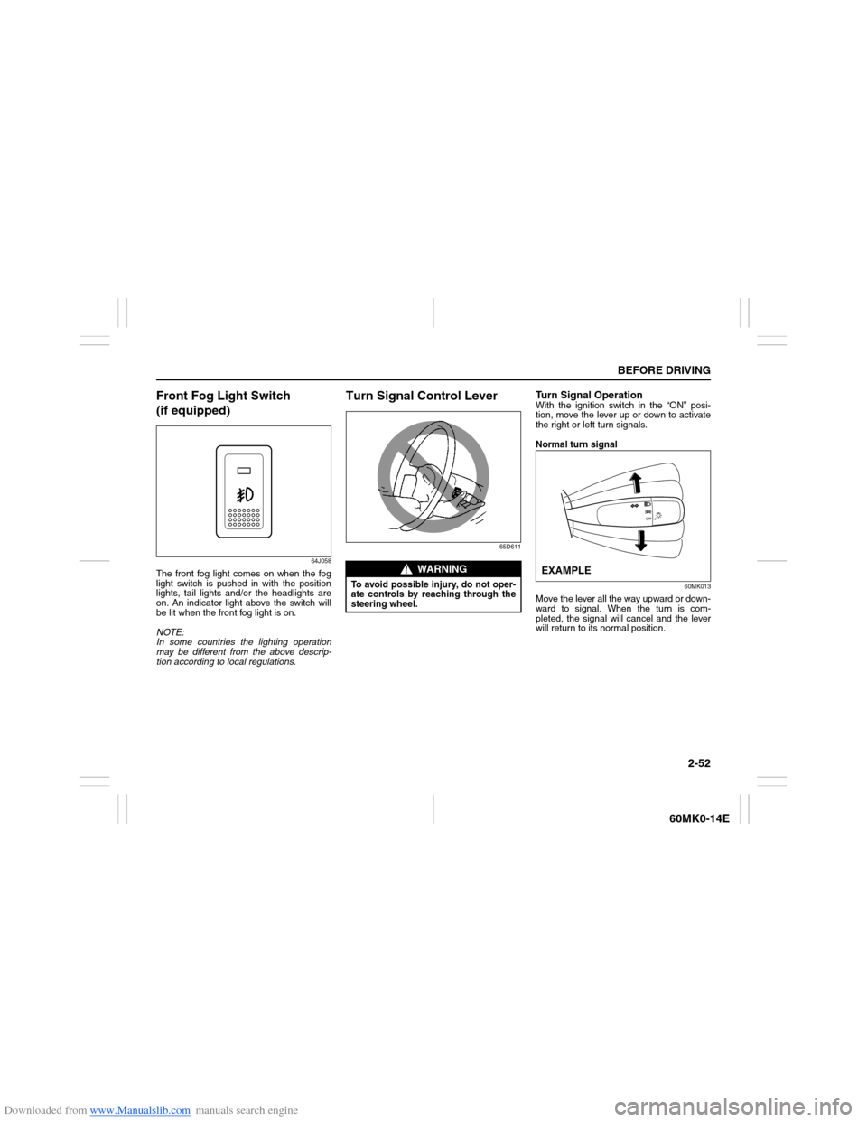 SUZUKI ERTIGA 2013 1.G Owners Manual Downloaded from www.Manualslib.com manuals search engine 2-52
BEFORE DRIVING
60MK0-14E
Front Fog Light Switch 
(if equipped)
64J058
The front fog light comes on when the fog
light switch is pushed in 