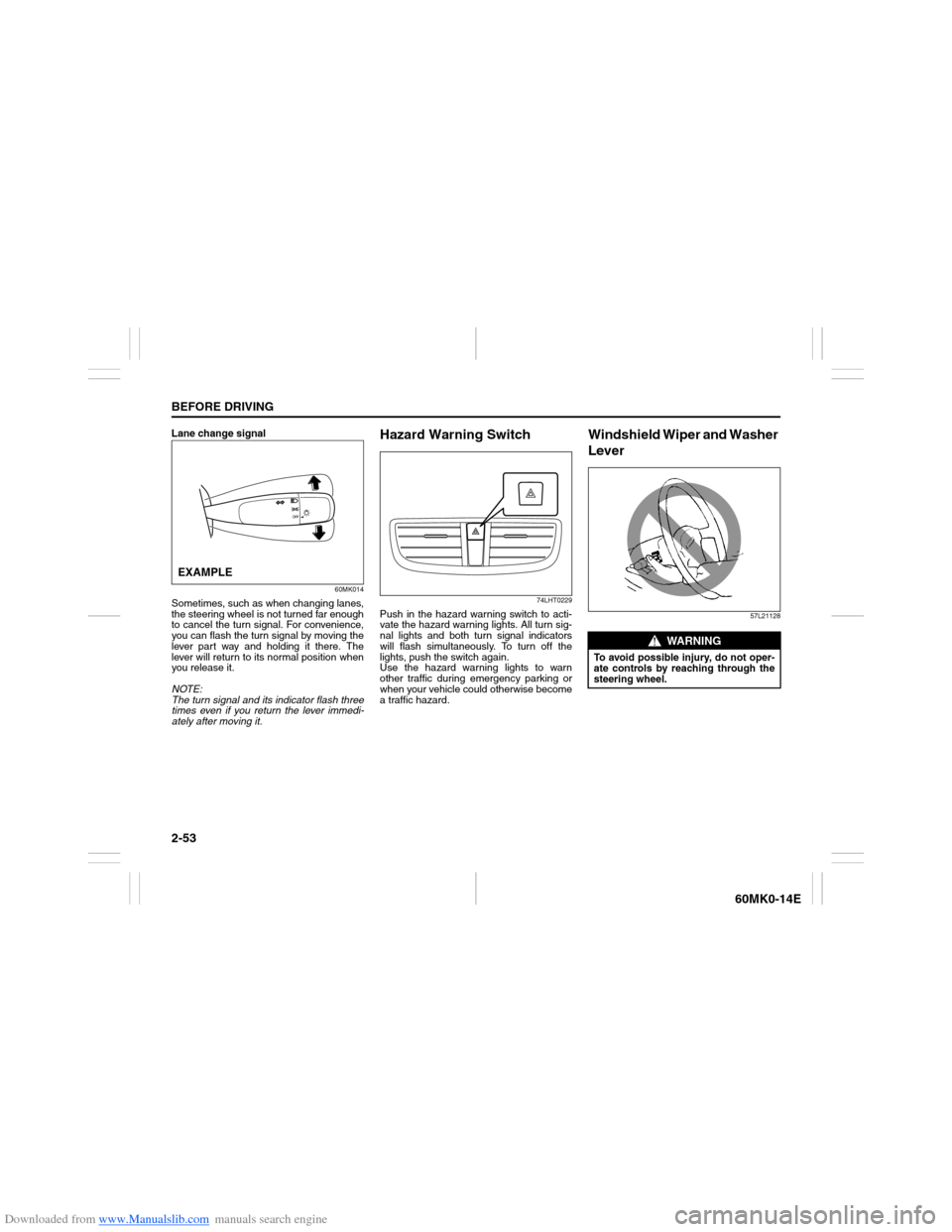 SUZUKI ERTIGA 2013 1.G Repair Manual Downloaded from www.Manualslib.com manuals search engine 2-53BEFORE DRIVING
60MK0-14E
Lane change signal
60MK014
Sometimes, such as when changing lanes,
the steering wheel is not turned far enough
to SUZUKI ERTIGA 2013 1.G Repair Manual Downloaded from www.Manualslib.com manuals search engine 2-53BEFORE DRIVING
60MK0-14E
Lane change signal
60MK014
Sometimes, such as when changing lanes,
the steering wheel is not turned far enough
to