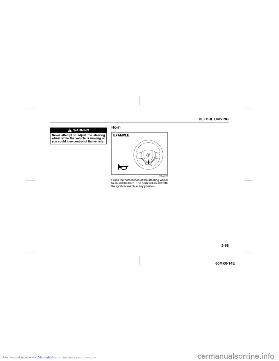 SUZUKI ERTIGA 2013 1.G Service Manual Downloaded from www.Manualslib.com manuals search engine 2-56
BEFORE DRIVING
60MK0-14E
Horn
68LM240
Press the horn button of the steering wheel
to sound the horn. The horn will sound with
the ignition