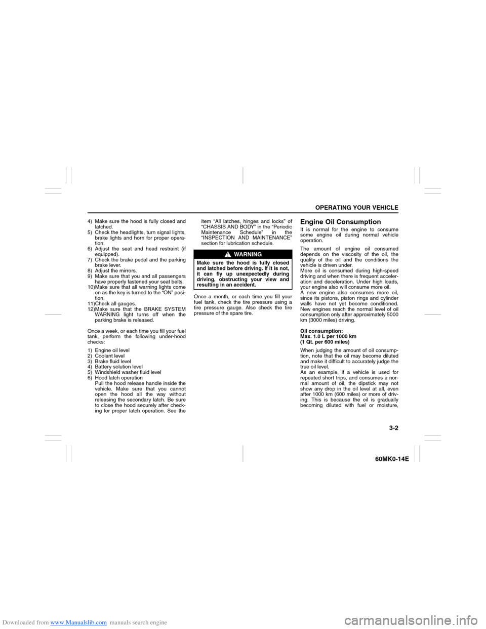 SUZUKI ERTIGA 2013 1.G Service Manual Downloaded from www.Manualslib.com manuals search engine 3-2
OPERATING YOUR VEHICLE
60MK0-14E
4) Make sure the hood is fully closed and
latched.
5) Check the headlights, turn signal lights,
brake ligh