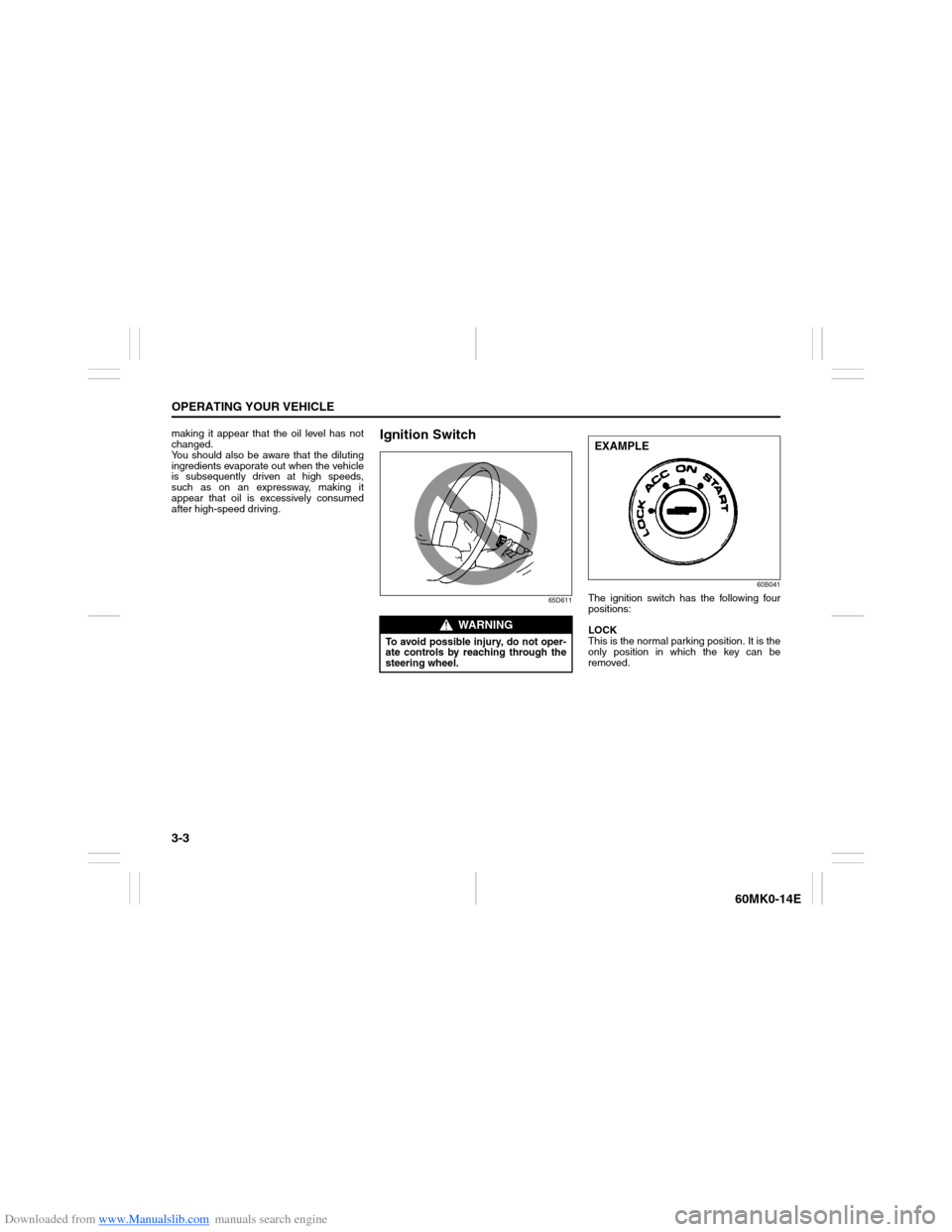 SUZUKI ERTIGA 2013 1.G Service Manual Downloaded from www.Manualslib.com manuals search engine 3-3OPERATING YOUR VEHICLE
60MK0-14E
making it appear that the oil level has not
changed.
You should also be aware that the diluting
ingredients