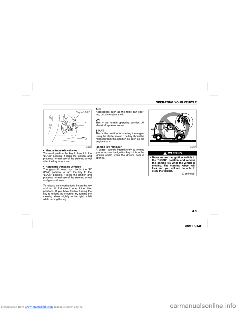 SUZUKI ERTIGA 2013 1.G Manual PDF Downloaded from www.Manualslib.com manuals search engine 3-4
OPERATING YOUR VEHICLE
60MK0-14E
60G033
Manual transaxle vehicles
You must push in the key to turn it to the
“LOCK” position. It lock SUZUKI ERTIGA 2013 1.G Manual PDF Downloaded from www.Manualslib.com manuals search engine 3-4
OPERATING YOUR VEHICLE
60MK0-14E
60G033
Manual transaxle vehicles
You must push in the key to turn it to the
“LOCK” position. It lock