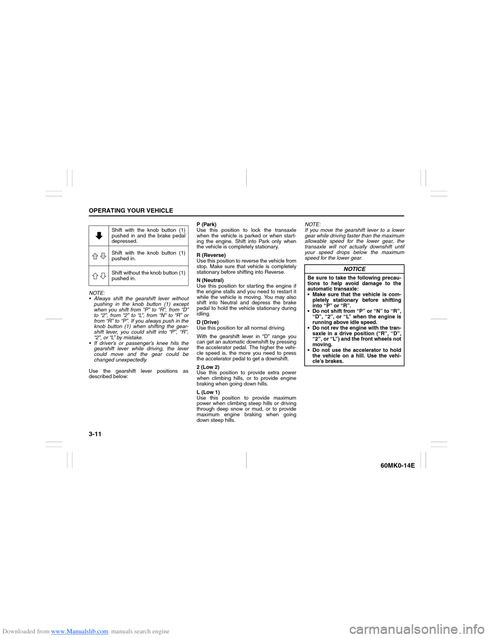 SUZUKI ERTIGA 2013 1.G Manual Online Downloaded from www.Manualslib.com manuals search engine 3-11OPERATING YOUR VEHICLE
60MK0-14E
NOTE:
Always shift the gearshift lever without
pushing in the knob button (1) except
when you shift from SUZUKI ERTIGA 2013 1.G Manual Online Downloaded from www.Manualslib.com manuals search engine 3-11OPERATING YOUR VEHICLE
60MK0-14E
NOTE:
Always shift the gearshift lever without
pushing in the knob button (1) except
when you shift from