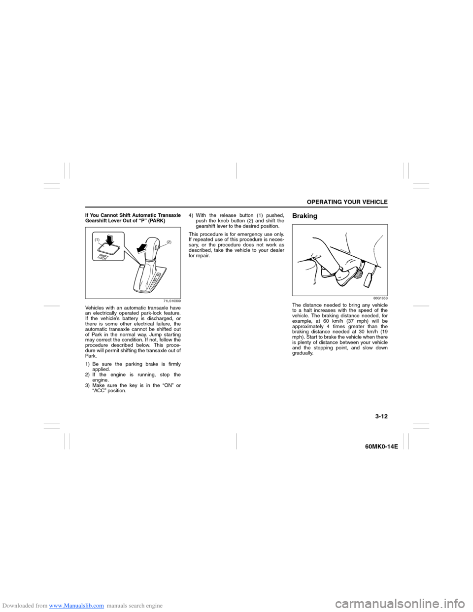 SUZUKI ERTIGA 2013 1.G Owners Manual Downloaded from www.Manualslib.com manuals search engine 3-12
OPERATING YOUR VEHICLE
60MK0-14E
If You Cannot Shift Automatic Transaxle
Gearshift Lever Out of “P” (PARK)
71LS10309
Vehicles with an 