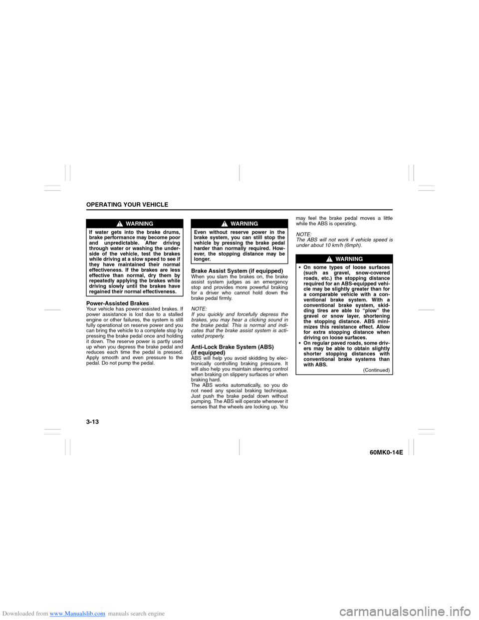 SUZUKI ERTIGA 2013 1.G Owners Manual Downloaded from www.Manualslib.com manuals search engine 3-13OPERATING YOUR VEHICLE
60MK0-14E
Power-Assisted Brakes Your vehicle has power-assisted brakes. If
power assistance is lost due to a stalled