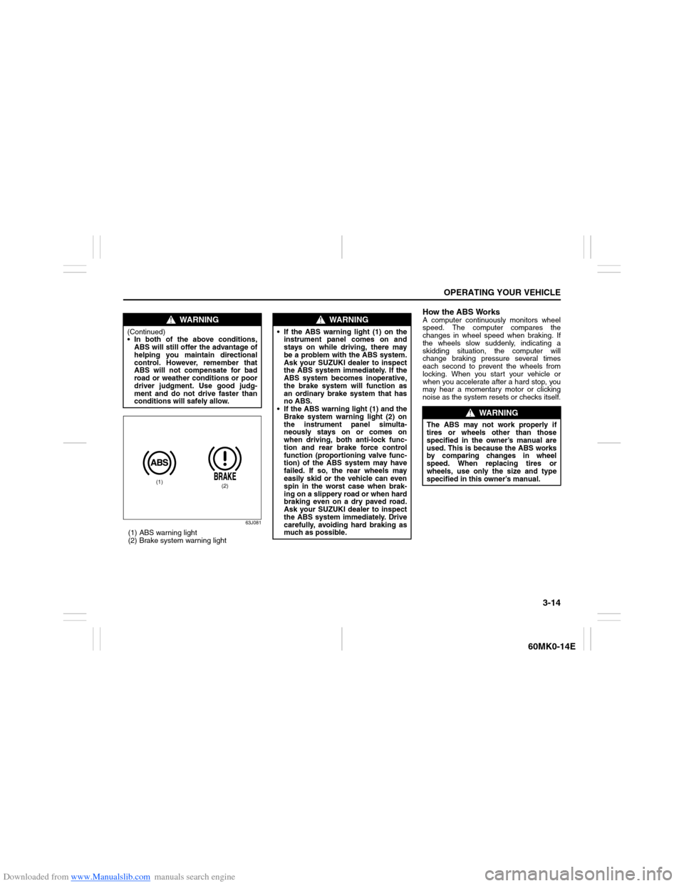 SUZUKI ERTIGA 2013 1.G Manual Online Downloaded from www.Manualslib.com manuals search engine 3-14
OPERATING YOUR VEHICLE
60MK0-14E
63J081
(1) ABS warning light
(2) Brake system warning light
How the ABS WorksA computer continuously moni SUZUKI ERTIGA 2013 1.G Manual Online Downloaded from www.Manualslib.com manuals search engine 3-14
OPERATING YOUR VEHICLE
60MK0-14E
63J081
(1) ABS warning light
(2) Brake system warning light
How the ABS WorksA computer continuously moni