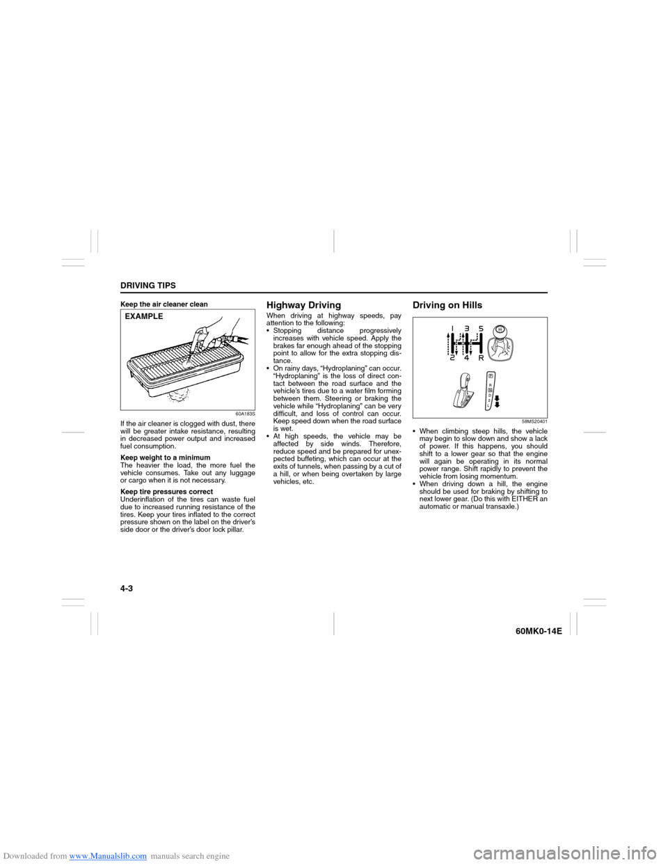 SUZUKI ERTIGA 2013 1.G Owners Manual Downloaded from www.Manualslib.com manuals search engine 4-3DRIVING TIPS
60MK0-14E
Keep the air cleaner clean
60A183S
If the air cleaner is clogged with dust, there
will be greater intake resistance, 
