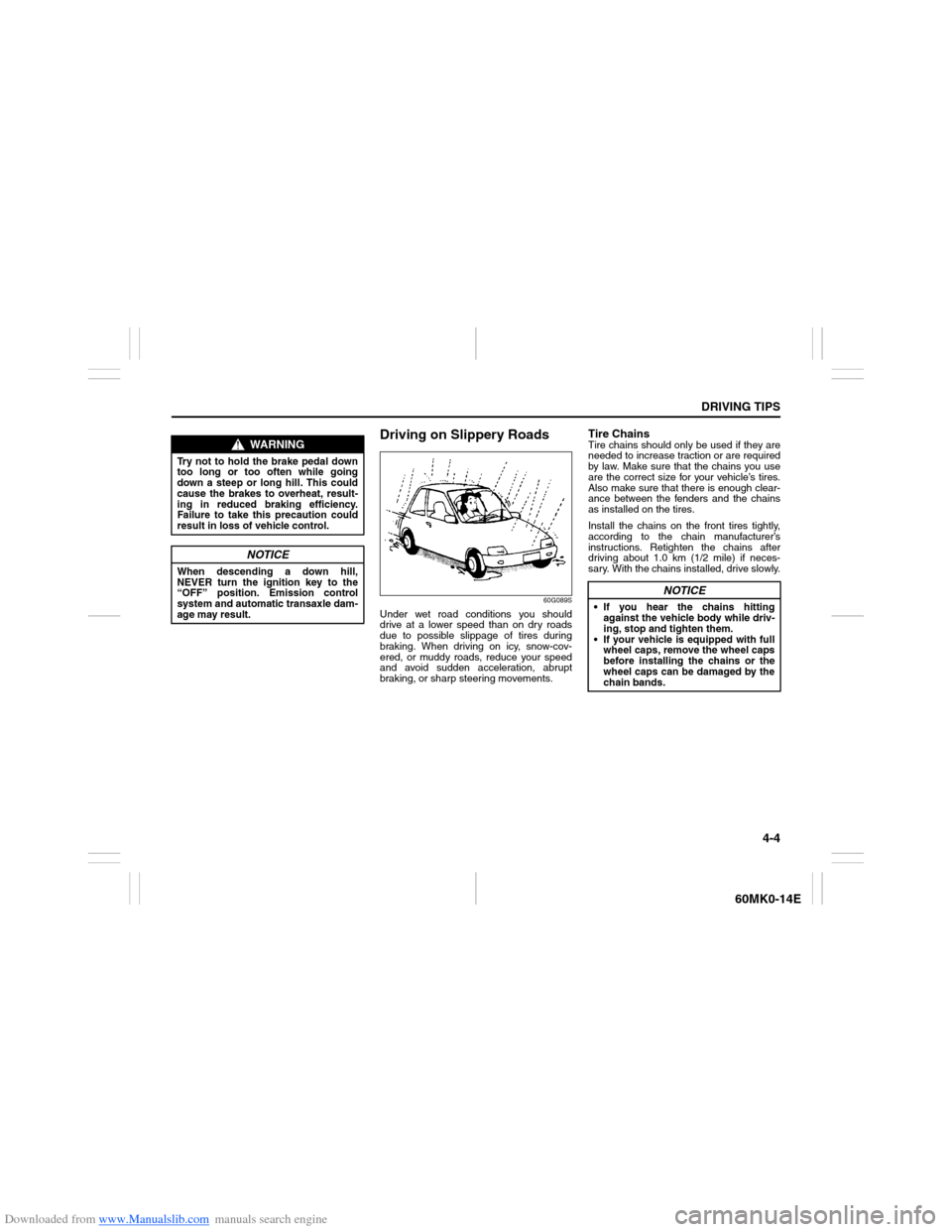 SUZUKI ERTIGA 2013 1.G Owners Manual Downloaded from www.Manualslib.com manuals search engine 4-4
DRIVING TIPS
60MK0-14E
Driving on Slippery Roads
60G089S
Under wet road conditions you should
drive at a lower speed than on dry roads
due SUZUKI ERTIGA 2013 1.G Owners Manual Downloaded from www.Manualslib.com manuals search engine 4-4
DRIVING TIPS
60MK0-14E
Driving on Slippery Roads
60G089S
Under wet road conditions you should
drive at a lower speed than on dry roads
due