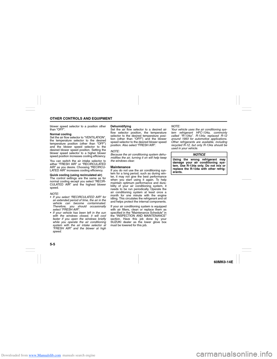 SUZUKI ERTIGA 2013 1.G Owners Manual Downloaded from www.Manualslib.com manuals search engine 5-5OTHER CONTROLS AND EQUIPMENT
60MK0-14E
blower speed selector to a position other
than “OFF”.
Normal coolingSet the air flow selector to SUZUKI ERTIGA 2013 1.G Owners Manual Downloaded from www.Manualslib.com manuals search engine 5-5OTHER CONTROLS AND EQUIPMENT
60MK0-14E
blower speed selector to a position other
than “OFF”.
Normal coolingSet the air flow selector to