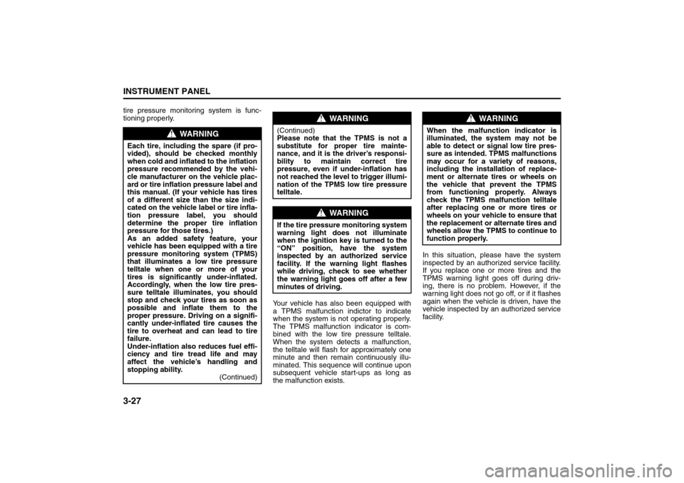SUZUKI FORENZA 2008 1.G Owners Manual 3-27INSTRUMENT PANEL
85Z04-03E
tire pressure monitoring system is func-
tioning properly.
Your vehicle has also been equipped with
a TPMS malfunction indictor to indicate
when the system is not operat