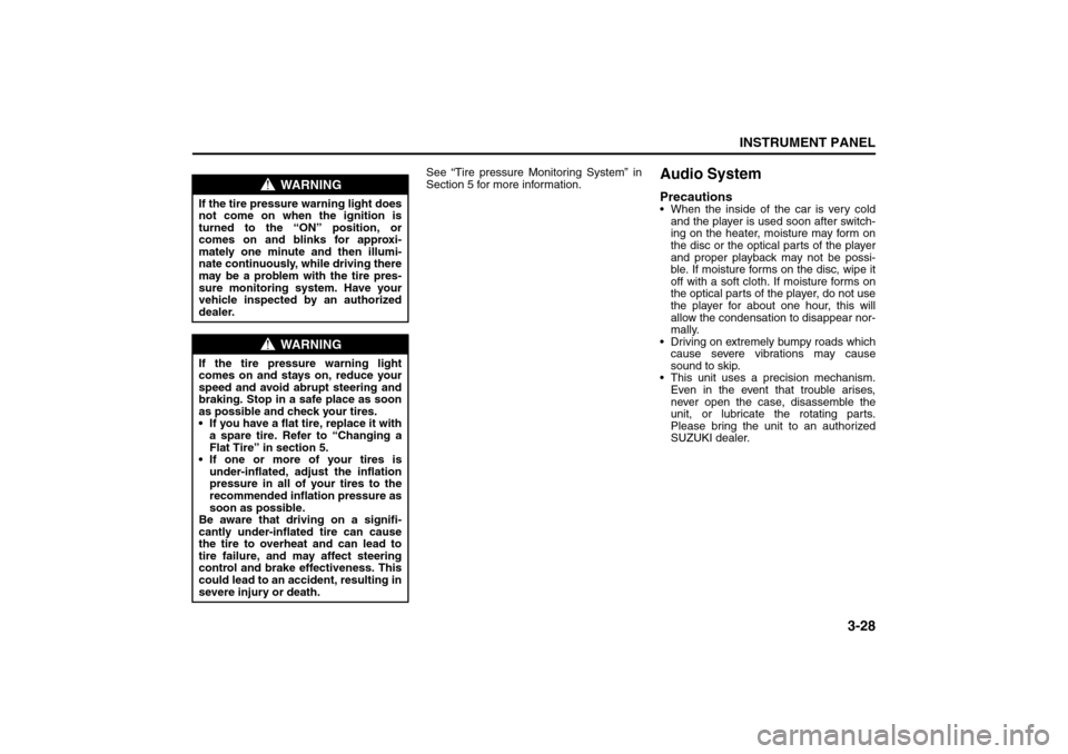 SUZUKI FORENZA 2008 1.G Owners Manual 3-28
INSTRUMENT PANEL
85Z04-03E
See “Tire pressure Monitoring System” in
Section 5 for more information.
Audio SystemPrecautions When the inside of the car is very cold
and the player is used soo