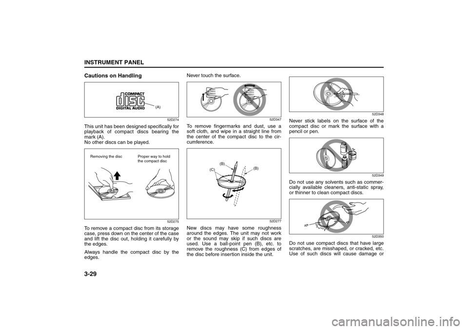 SUZUKI FORENZA 2008 1.G Owners Manual 3-29INSTRUMENT PANEL
85Z04-03E
Cautions on Handling
52D274
This unit has been designed specifically for
playback of compact discs bearing the
mark (A).
No other discs can be played.
52D275
To remove a SUZUKI FORENZA 2008 1.G Owners Manual 3-29INSTRUMENT PANEL
85Z04-03E
Cautions on Handling
52D274
This unit has been designed specifically for
playback of compact discs bearing the
mark (A).
No other discs can be played.
52D275
To remove a
