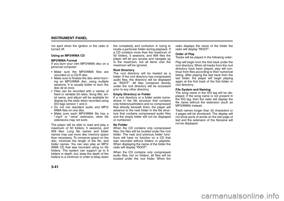 SUZUKI FORENZA 2008 1.G Owners Manual 3-41INSTRUMENT PANEL
85Z04-03E
not eject when the ignition or the radio is
turned off.
Using an MP3/WMA CD
MP3/WMA Format
If you burn your own MP3/WMA disc on a
personal computer:
Make sure the MP3/ SUZUKI FORENZA 2008 1.G Owners Manual 3-41INSTRUMENT PANEL
85Z04-03E
not eject when the ignition or the radio is
turned off.
Using an MP3/WMA CD
MP3/WMA Format
If you burn your own MP3/WMA disc on a
personal computer:
Make sure the MP3/
