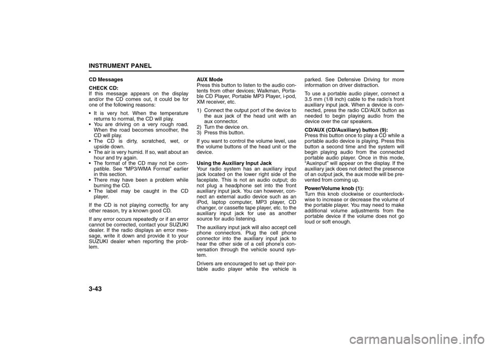 SUZUKI FORENZA 2008 1.G Owners Manual 3-43INSTRUMENT PANEL
85Z04-03E
CD Messages
CHECK CD:
If this message appears on the display
and/or the CD comes out, it could be for
one of the following reasons:
It is very hot. When the temperatur SUZUKI FORENZA 2008 1.G Owners Manual 3-43INSTRUMENT PANEL
85Z04-03E
CD Messages
CHECK CD:
If this message appears on the display
and/or the CD comes out, it could be for
one of the following reasons:
It is very hot. When the temperatur
