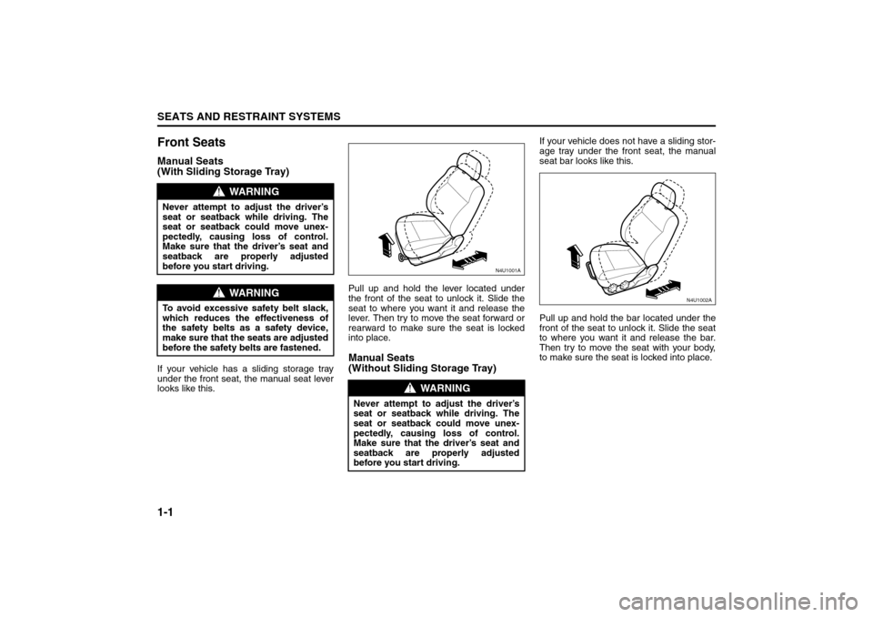 SUZUKI FORENZA 2008 1.G User Guide 1-1SEATS AND RESTRAINT SYSTEMS
85Z04-03E
Front SeatsManual Seats
(With Sliding Storage Tray)If your vehicle has a sliding storage tray
under the front seat, the manual seat lever
looks like this.Pull SUZUKI FORENZA 2008 1.G User Guide 1-1SEATS AND RESTRAINT SYSTEMS
85Z04-03E
Front SeatsManual Seats
(With Sliding Storage Tray)If your vehicle has a sliding storage tray
under the front seat, the manual seat lever
looks like this.Pull