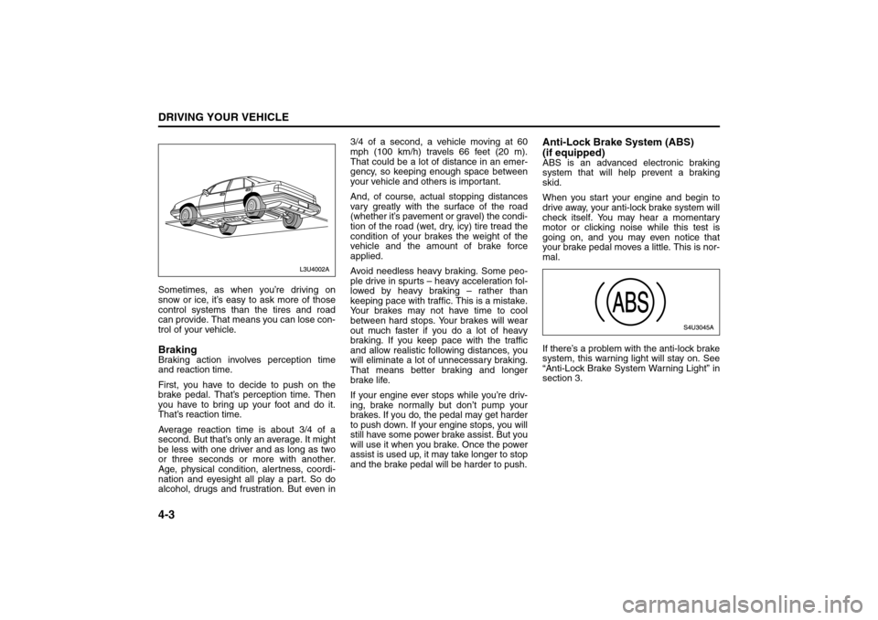 SUZUKI FORENZA 2008 1.G Owners Manual 4-3DRIVING YOUR VEHICLE
85Z04-03E
Sometimes, as when you’re driving on
snow or ice, it’s easy to ask more of those
control systems than the tires and road
can provide. That means you can lose con-