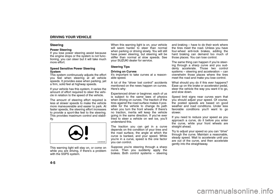 SUZUKI FORENZA 2008 1.G Owners Manual 4-5DRIVING YOUR VEHICLE
85Z04-03E
SteeringPower Steering
If you lose power steering assist because
the engine stops or the system is not func-
tioning, you can steer but it will take much
more effort. SUZUKI FORENZA 2008 1.G Owners Manual 4-5DRIVING YOUR VEHICLE
85Z04-03E
SteeringPower Steering
If you lose power steering assist because
the engine stops or the system is not func-
tioning, you can steer but it will take much
more effort.