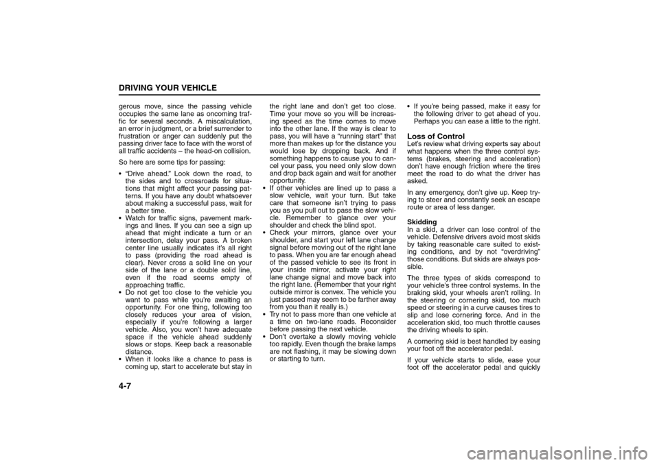 SUZUKI FORENZA 2008 1.G User Guide 4-7DRIVING YOUR VEHICLE
85Z04-03E
gerous move, since the passing vehicle
occupies the same lane as oncoming traf-
fic for several seconds. A miscalculation,
an error in judgment, or a brief surrender 