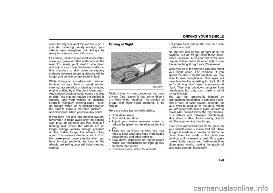 SUZUKI FORENZA 2008 1.G User Guide 4-8
DRIVING YOUR VEHICLE
85Z04-03E
steer the way you want the vehicle to go. If
you start steering quickly enough, your
vehicle may straighten out. Always be
ready for a second skid if it occurs.
Of c