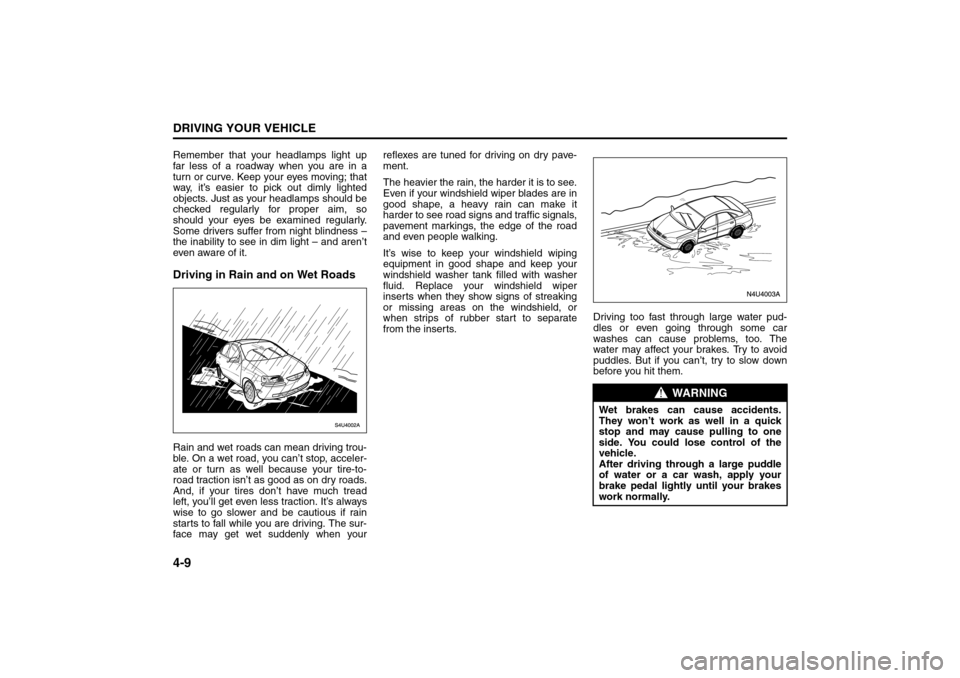 SUZUKI FORENZA 2008 1.G Owners Manual 4-9DRIVING YOUR VEHICLE
85Z04-03E
Remember that your headlamps light up
far less of a roadway when you are in a
turn or curve. Keep your eyes moving; that
way, it’s easier to pick out dimly lighted
