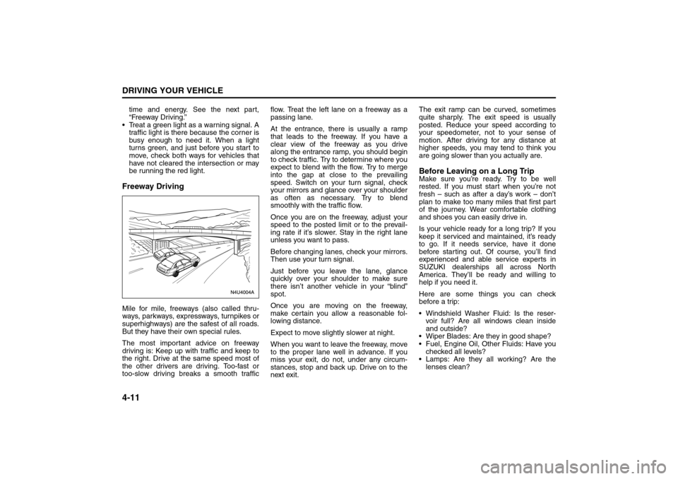 SUZUKI FORENZA 2008 1.G Owners Manual 4-11DRIVING YOUR VEHICLE
85Z04-03E
time and energy. See the next part,
“Freeway Driving.”
 Treat a green light as a warning signal. A
traffic light is there because the corner is
busy enough to n