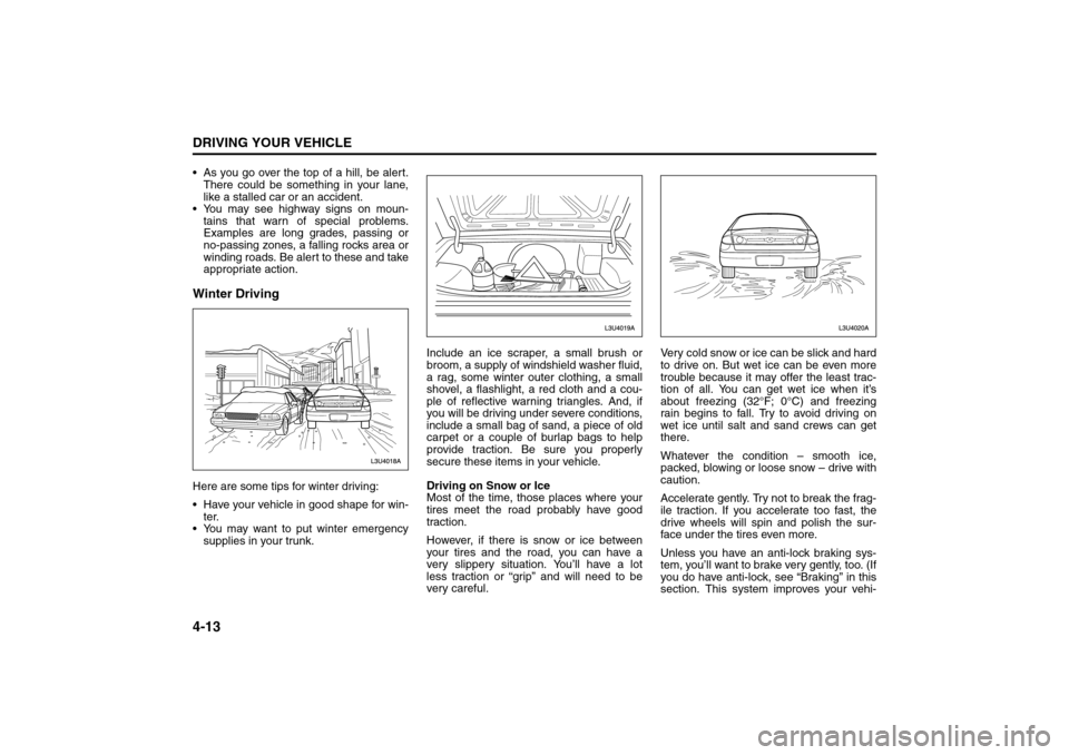 SUZUKI FORENZA 2008 1.G Owners Manual 4-13DRIVING YOUR VEHICLE
85Z04-03E
 As you go over the top of a hill, be alert.
There could be something in your lane,
like a stalled car or an accident.
 You may see highway signs on moun-
tains th