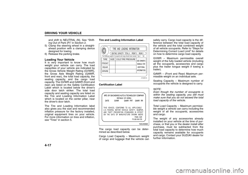 SUZUKI FORENZA 2008 1.G Owners Manual 4-17DRIVING YOUR VEHICLE
85Z04-03E
and shift to NEUTRAL (N). See “Shift-
ing Out of Park (P)” in Section 2.
5) Clamp the steering wheel in a straight-
ahead position with a clamping device
designe SUZUKI FORENZA 2008 1.G Owners Manual 4-17DRIVING YOUR VEHICLE
85Z04-03E
and shift to NEUTRAL (N). See “Shift-
ing Out of Park (P)” in Section 2.
5) Clamp the steering wheel in a straight-
ahead position with a clamping device
designe