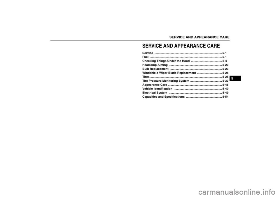 SUZUKI FORENZA 2008 1.G User Guide SERVICE AND APPEARANCE CARE
5
85Z04-03E
SERVICE AND APPEARANCE CAREService ................................................................................. 5-1
Fuel ..................................