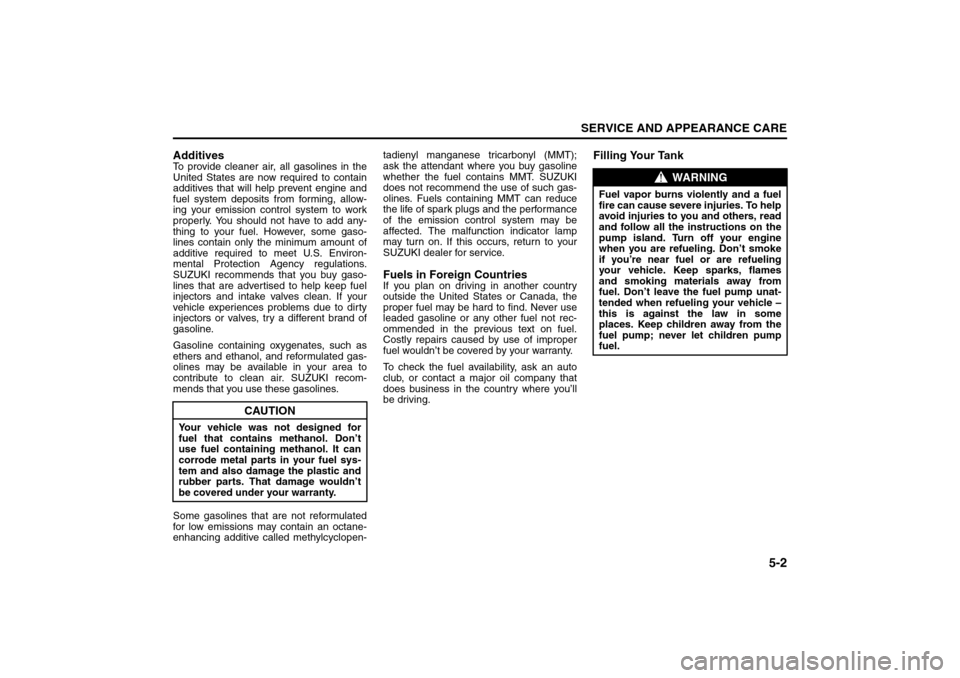 SUZUKI FORENZA 2008 1.G Owners Manual 5-2
SERVICE AND APPEARANCE CARE
85Z04-03E
AdditivesTo provide cleaner air, all gasolines in the
United States are now required to contain
additives that will help prevent engine and
fuel system deposi SUZUKI FORENZA 2008 1.G Owners Manual 5-2
SERVICE AND APPEARANCE CARE
85Z04-03E
AdditivesTo provide cleaner air, all gasolines in the
United States are now required to contain
additives that will help prevent engine and
fuel system deposi