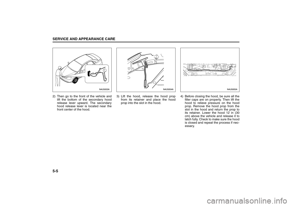 SUZUKI FORENZA 2008 1.G Owners Manual 5-5SERVICE AND APPEARANCE CARE
85Z04-03E
2) Then go to the front of the vehicle and
lift the bottom of the secondary hood
release lever upward. The secondary
hood release lever is located near the
fro SUZUKI FORENZA 2008 1.G Owners Manual 5-5SERVICE AND APPEARANCE CARE
85Z04-03E
2) Then go to the front of the vehicle and
lift the bottom of the secondary hood
release lever upward. The secondary
hood release lever is located near the
fro