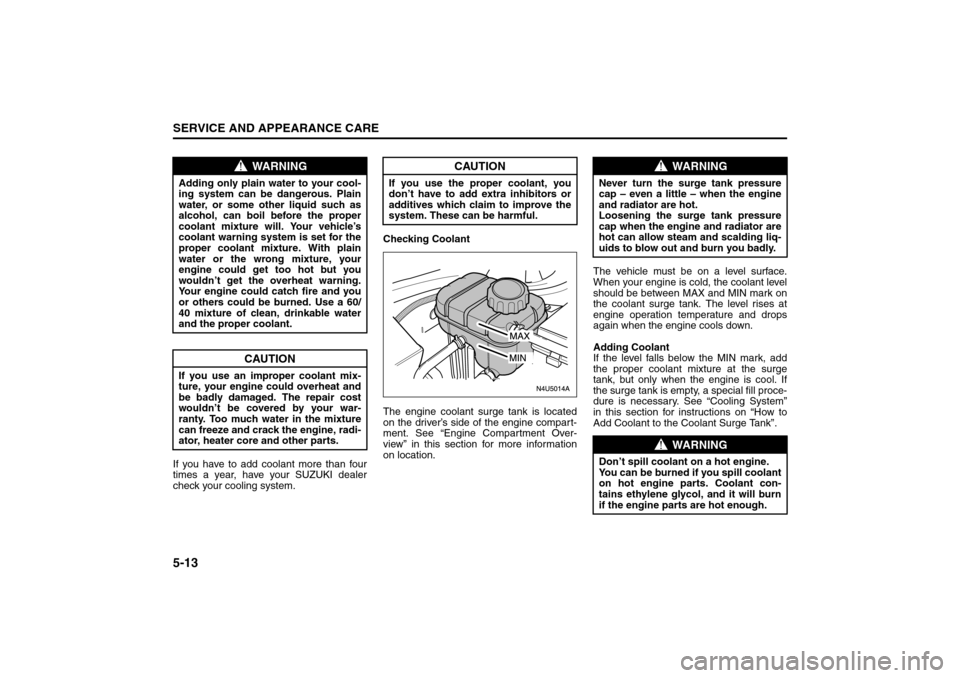 SUZUKI FORENZA 2008 1.G Owners Manual 5-13SERVICE AND APPEARANCE CARE
85Z04-03E
If you have to add coolant more than four
times a year, have your SUZUKI dealer
check your cooling system.Checking Coolant
The engine coolant surge tank is lo SUZUKI FORENZA 2008 1.G Owners Manual 5-13SERVICE AND APPEARANCE CARE
85Z04-03E
If you have to add coolant more than four
times a year, have your SUZUKI dealer
check your cooling system.Checking Coolant
The engine coolant surge tank is lo