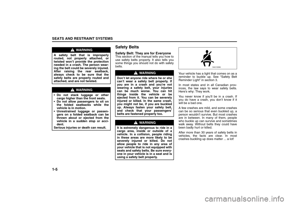 SUZUKI FORENZA 2008 1.G User Guide 1-5SEATS AND RESTRAINT SYSTEMS
85Z04-03E
Safety BeltsSafety Belt: They are for EveryoneThis section of the manual tells you how to
use safety belts properly. It also tells you
some things you should n