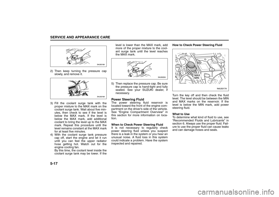 SUZUKI FORENZA 2008 1.G Owners Manual 5-17SERVICE AND APPEARANCE CARE
85Z04-03E
2) Then keep turning the pressure cap
slowly, and remove it.
3) Fill the coolant surge tank with the
proper mixture to the MAX mark on the
coolant surge tank. SUZUKI FORENZA 2008 1.G Owners Manual 5-17SERVICE AND APPEARANCE CARE
85Z04-03E
2) Then keep turning the pressure cap
slowly, and remove it.
3) Fill the coolant surge tank with the
proper mixture to the MAX mark on the
coolant surge tank.