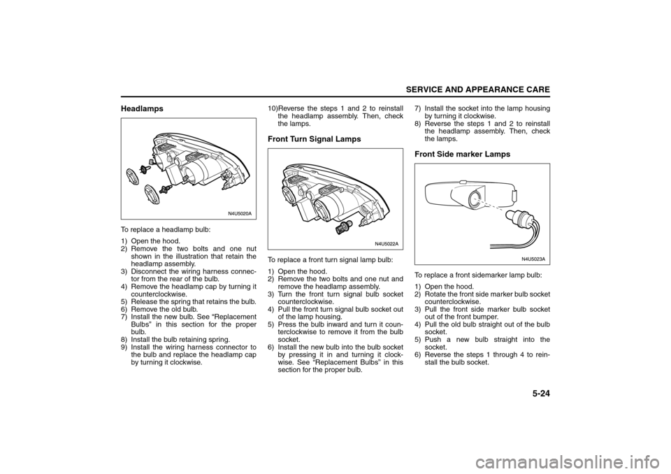 SUZUKI FORENZA 2008 1.G Owners Manual 5-24
SERVICE AND APPEARANCE CARE
85Z04-03E
HeadlampsTo replace a headlamp bulb:
1) Open the hood.
2) Remove the two bolts and one nut
shown in the illustration that retain the
headlamp assembly.
3) Di SUZUKI FORENZA 2008 1.G Owners Manual 5-24
SERVICE AND APPEARANCE CARE
85Z04-03E
HeadlampsTo replace a headlamp bulb:
1) Open the hood.
2) Remove the two bolts and one nut
shown in the illustration that retain the
headlamp assembly.
3) Di