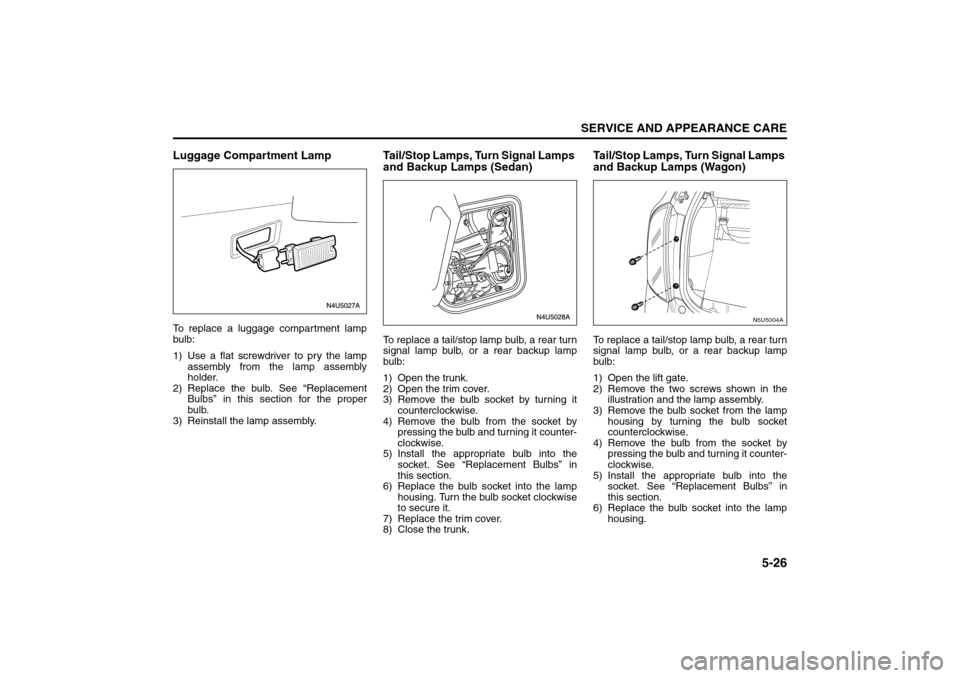 SUZUKI FORENZA 2008 1.G Owners Manual 5-26
SERVICE AND APPEARANCE CARE
85Z04-03E
Luggage Compartment LampTo replace a luggage compartment lamp
bulb:
1) Use a flat screwdriver to pry the lamp
assembly from the lamp assembly
holder.
2) Repl SUZUKI FORENZA 2008 1.G Owners Manual 5-26
SERVICE AND APPEARANCE CARE
85Z04-03E
Luggage Compartment LampTo replace a luggage compartment lamp
bulb:
1) Use a flat screwdriver to pry the lamp
assembly from the lamp assembly
holder.
2) Repl