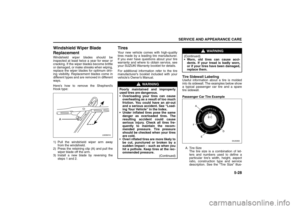 SUZUKI FORENZA 2008 1.G Owners Manual 5-28
SERVICE AND APPEARANCE CARE
85Z04-03E
Windshield Wiper Blade
ReplacementWindshield wiper blades should be
inspected at least twice a year for wear or
cracking. If the wiper blades become brittle SUZUKI FORENZA 2008 1.G Owners Manual 5-28
SERVICE AND APPEARANCE CARE
85Z04-03E
Windshield Wiper Blade
ReplacementWindshield wiper blades should be
inspected at least twice a year for wear or
cracking. If the wiper blades become brittle