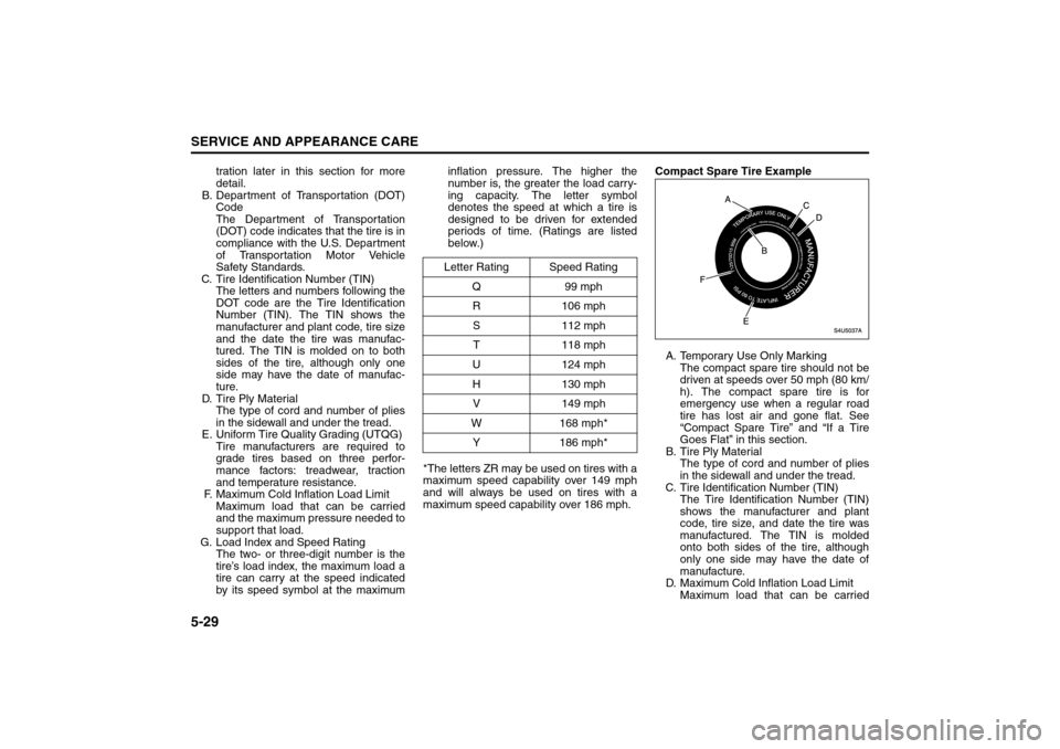 SUZUKI FORENZA 2008 1.G User Guide 5-29SERVICE AND APPEARANCE CARE
85Z04-03E
tration later in this section for more
detail.
B. Department of Transportation (DOT)
Code
The Department of Transportation
(DOT) code indicates that the tire 