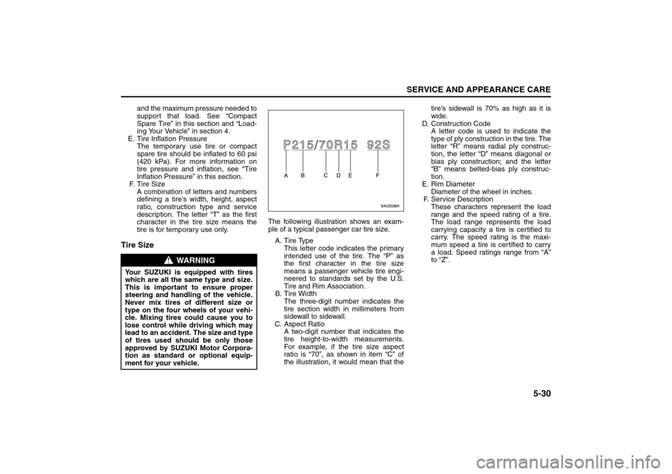 SUZUKI FORENZA 2008 1.G Owners Manual 5-30
SERVICE AND APPEARANCE CARE
85Z04-03E
and the maximum pressure needed to
support that load. See “Compact
Spare Tire” in this section and “Load-
ing Your Vehicle” in section 4.
E. Tire Inf