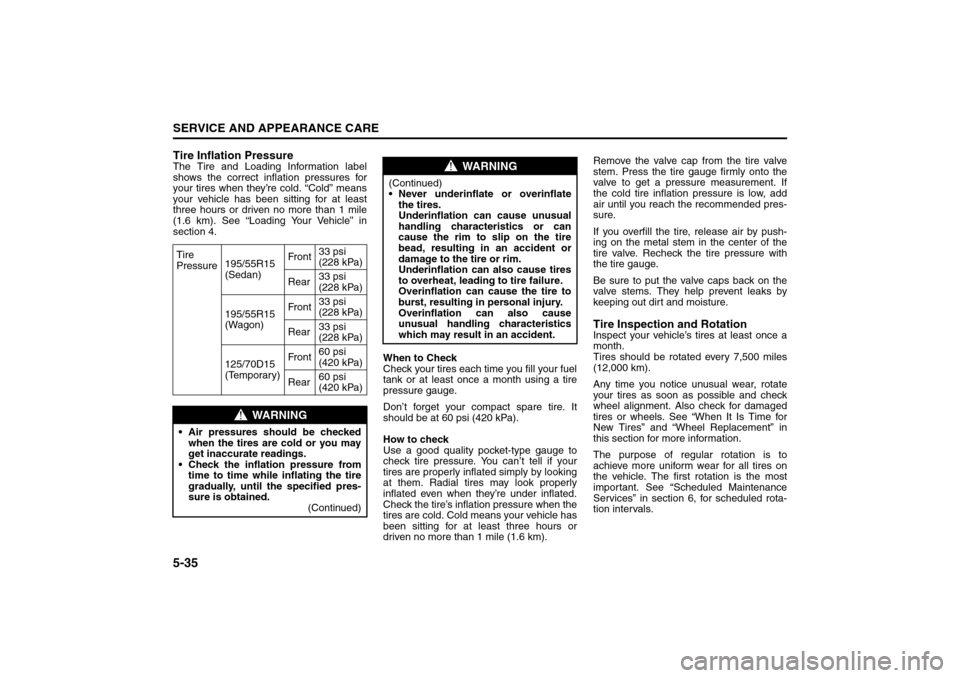 SUZUKI FORENZA 2008 1.G Owners Manual 5-35SERVICE AND APPEARANCE CARE
85Z04-03E
Tire Inflation PressureThe Tire and Loading Information label
shows the correct inflation pressures for
your tires when they’re cold. “Cold” means
your SUZUKI FORENZA 2008 1.G Owners Manual 5-35SERVICE AND APPEARANCE CARE
85Z04-03E
Tire Inflation PressureThe Tire and Loading Information label
shows the correct inflation pressures for
your tires when they’re cold. “Cold” means
your