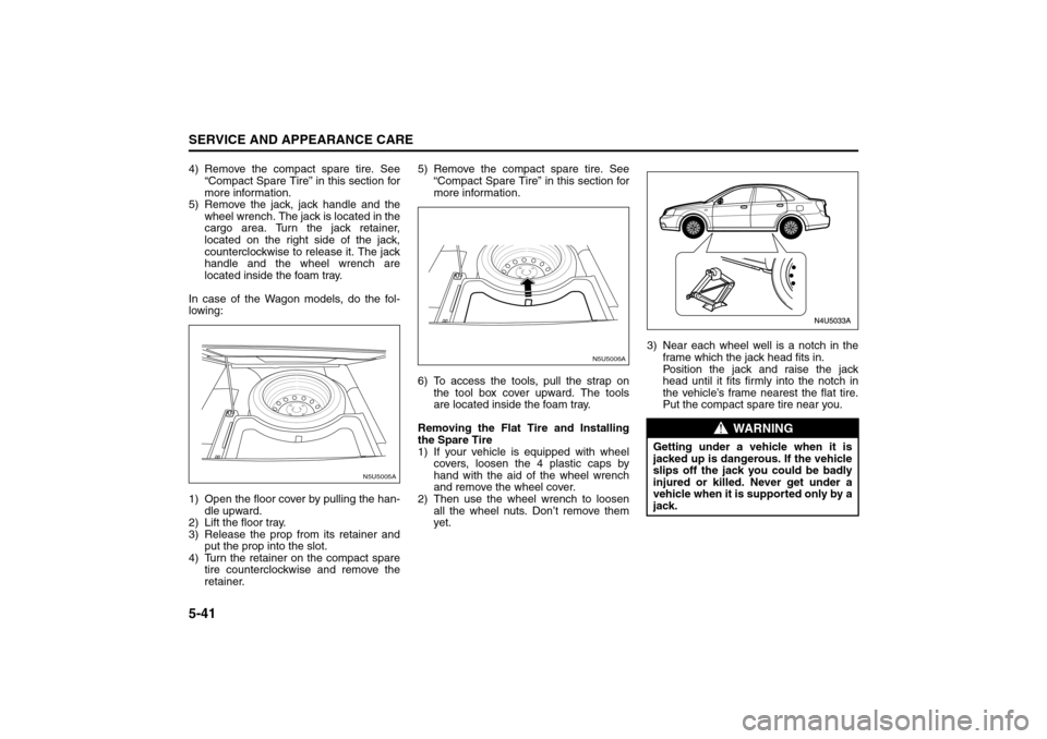 SUZUKI FORENZA 2008 1.G Owners Manual 5-41SERVICE AND APPEARANCE CARE
85Z04-03E
4) Remove the compact spare tire. See
“Compact Spare Tire” in this section for
more information.
5) Remove the jack, jack handle and the
wheel wrench. The SUZUKI FORENZA 2008 1.G Owners Manual 5-41SERVICE AND APPEARANCE CARE
85Z04-03E
4) Remove the compact spare tire. See
“Compact Spare Tire” in this section for
more information.
5) Remove the jack, jack handle and the
wheel wrench. The