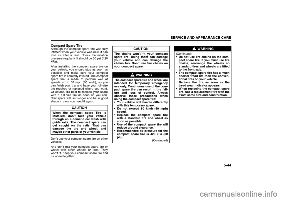 SUZUKI FORENZA 2008 1.G Owners Manual 5-44
SERVICE AND APPEARANCE CARE
85Z04-03E
Compact Spare TireAlthough the compact spare tire was fully
inflated when your vehicle was new, it can
lose air after a time. Check the inflation
pressure re
