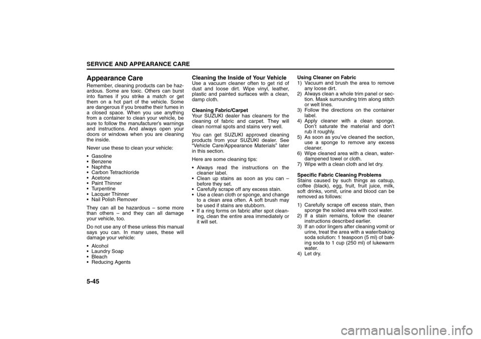 SUZUKI FORENZA 2008 1.G Owners Manual 5-45SERVICE AND APPEARANCE CARE
85Z04-03E
Appearance CareRemember, cleaning products can be haz-
ardous. Some are toxic. Others can burst
into flames if you strike a match or get
them on a hot part of SUZUKI FORENZA 2008 1.G Owners Manual 5-45SERVICE AND APPEARANCE CARE
85Z04-03E
Appearance CareRemember, cleaning products can be haz-
ardous. Some are toxic. Others can burst
into flames if you strike a match or get
them on a hot part of