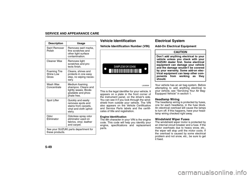 SUZUKI FORENZA 2008 1.G Owners Manual 5-49SERVICE AND APPEARANCE CARE
85Z04-03E
Vehicle IdentificationVehicle Identification Number (VIN)This is the legal identifier for your vehicle. It
appears on a plate in the front corner of
the instr