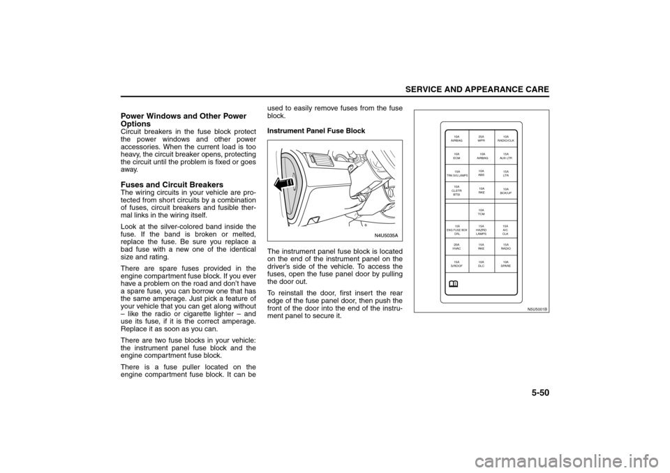 SUZUKI FORENZA 2008 1.G Owners Manual 5-50
SERVICE AND APPEARANCE CARE
85Z04-03E
Power Windows and Other Power
OptionsCircuit breakers in the fuse block protect
the power windows and other power
accessories. When the current load is too
SUZUKI FORENZA 2008 1.G Owners Manual 5-50
SERVICE AND APPEARANCE CARE
85Z04-03E
Power Windows and Other Power
OptionsCircuit breakers in the fuse block protect
the power windows and other power
accessories. When the current load is too