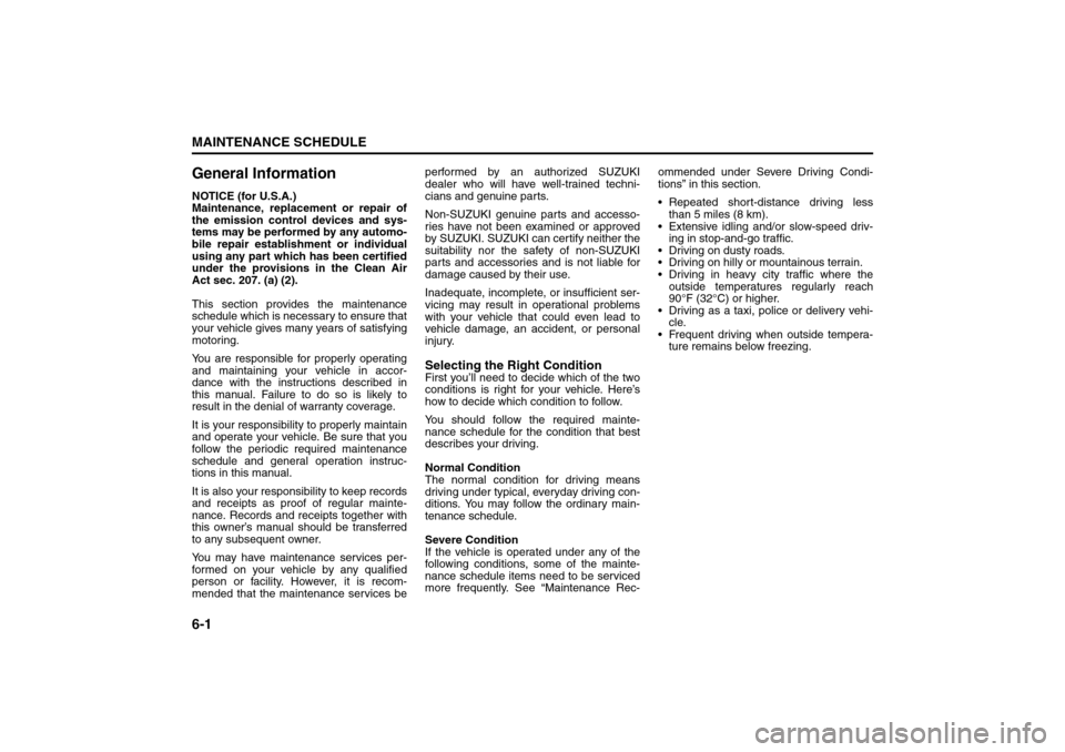 SUZUKI FORENZA 2008 1.G Owners Manual 6-1MAINTENANCE SCHEDULE
85Z04-03E
General InformationNOTICE (for U.S.A.)
Maintenance, replacement or repair of
the emission control devices and sys-
tems may be performed by any automo-
bile repair es