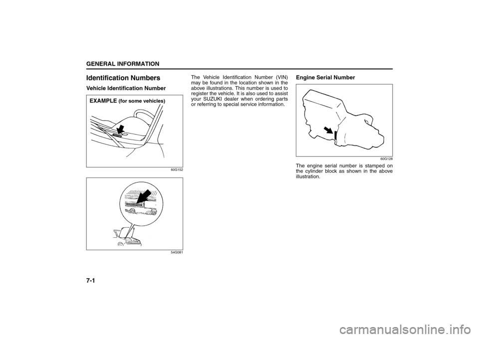SUZUKI FORENZA 2008 1.G Owners Manual 7-1GENERAL INFORMATION
85Z04-03E
Identification NumbersVehicle Identification Number
60G152
54G081
The Vehicle Identification Number (VIN)
may be found in the location shown in the
above illustrations SUZUKI FORENZA 2008 1.G Owners Manual 7-1GENERAL INFORMATION
85Z04-03E
Identification NumbersVehicle Identification Number
60G152
54G081
The Vehicle Identification Number (VIN)
may be found in the location shown in the
above illustrations