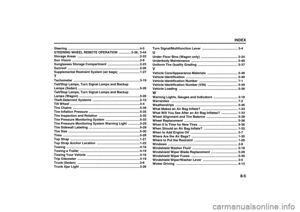 SUZUKI FORENZA 2008 1.G Owners Manual 8-5
INDEX85Z04-03E
Steering
 ................................................................................4-5
STEERING WHEEL REMOTE OPERATION
 ............. 3-36
, 3-44
Storage Areas
 .............