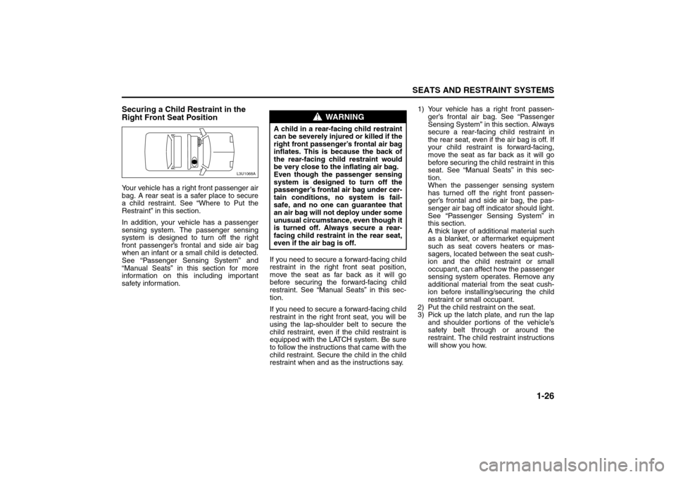 SUZUKI FORENZA 2008 1.G Owners Manual 1-26
SEATS AND RESTRAINT SYSTEMS
85Z04-03E
Securing a Child Restraint in the 
Right Front Seat PositionYour vehicle has a right front passenger air
bag. A rear seat is a safer place to secure
a child 